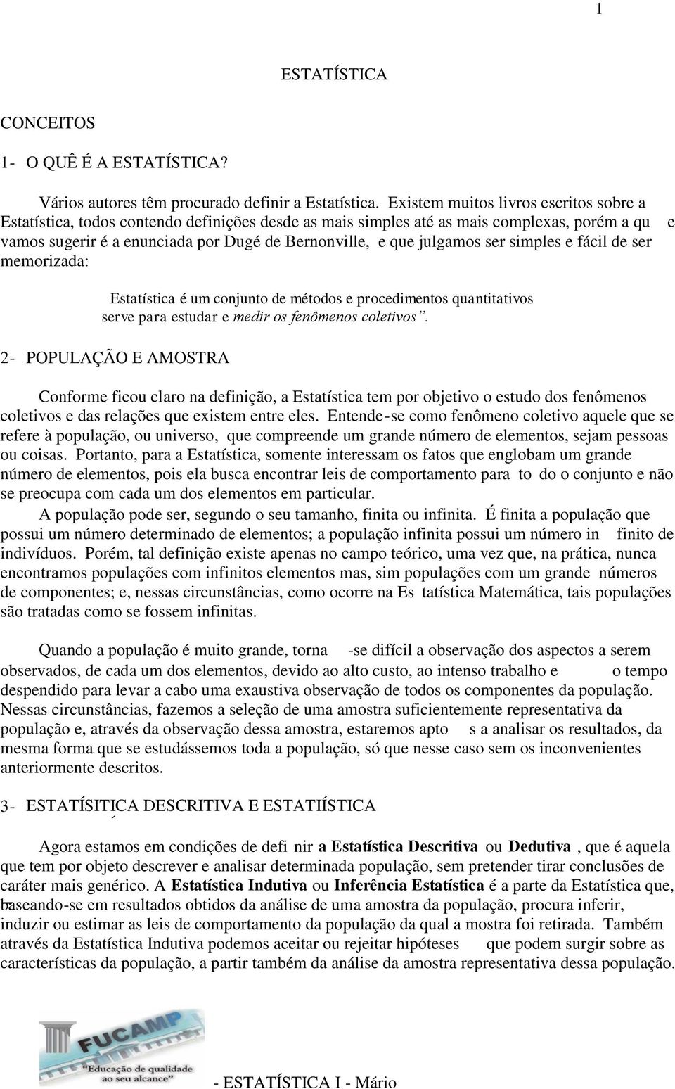 julgamos ser simples e fácil de ser memorizada: e Estatística é um conjunto de métodos e procedimentos quantitativos serve que para estudar e medir os fenômenos coletivos.