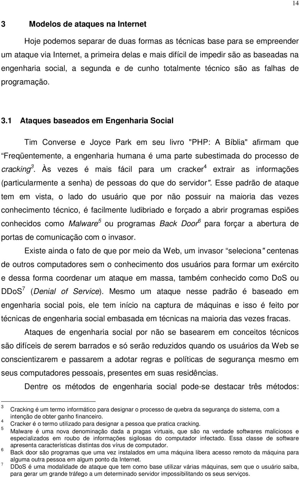 1 Ataques baseados em Engenharia Social Tim Converse e Joyce Park em seu livro "PHP: A Bíblia" afirmam que Freqüentemente, a engenharia humana é uma parte subestimada do processo de cracking 3.