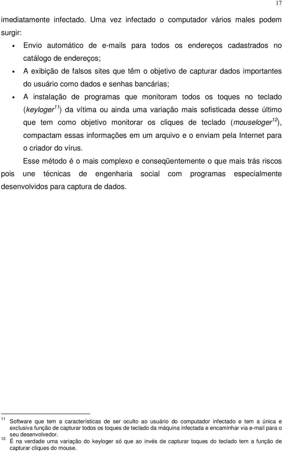 capturar dados importantes do usuário como dados e senhas bancárias; A instalação de programas que monitoram todos os toques no teclado (keyloger 11 ) da vítima ou ainda uma variação mais sofisticada