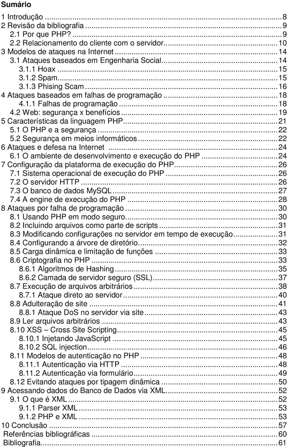 ..19 5 Características da linguagem PHP...21 5.1 O PHP e a segurança...22 5.2 Segurança em meios informáticos...22 6 Ataques e defesa na Internet...24 6.