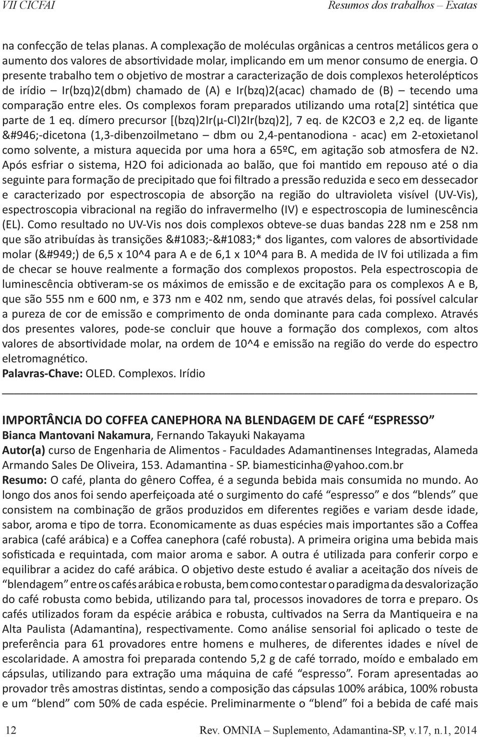 O presente trabalho tem o objetivo de mostrar a caracterização de dois complexos heterolépticos de irídio Ir(bzq)2(dbm) chamado de (A) e Ir(bzq)2(acac) chamado de (B) tecendo uma comparação entre