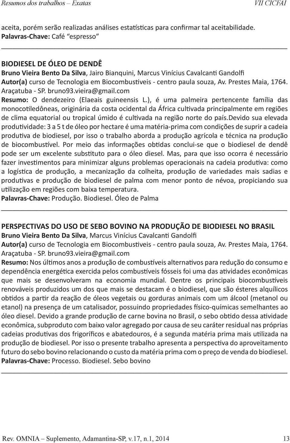 paula souza, Av. Prestes Maia, 1764. Araçatuba - SP. bruno93.vieira@gmail.com Resumo: O dendezeiro (Elaeais guineensis L.