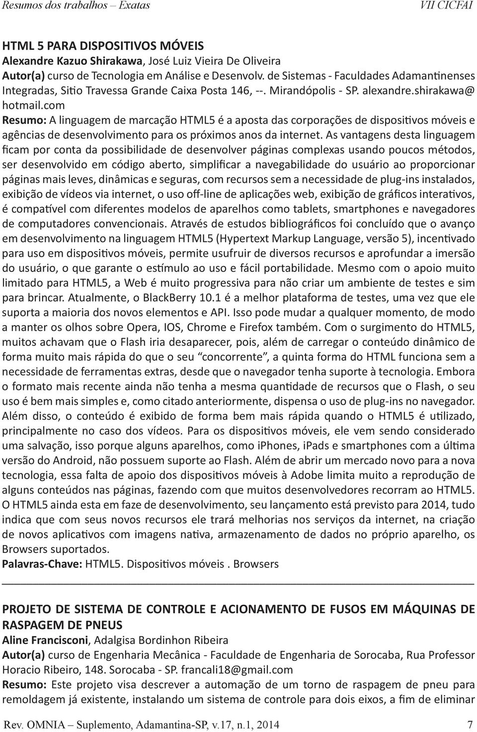 com Resumo: A linguagem de marcação HTML5 é a aposta das corporações de dispositivos móveis e agências de desenvolvimento para os próximos anos da internet.