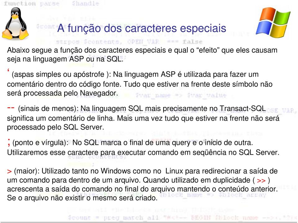 -- (sinais de menos): Na linguagem SQL mais precisamente no Transact-SQL significa um comentário de linha. Mais uma vez tudo que estiver na frente não será processado pelo SQL Server.