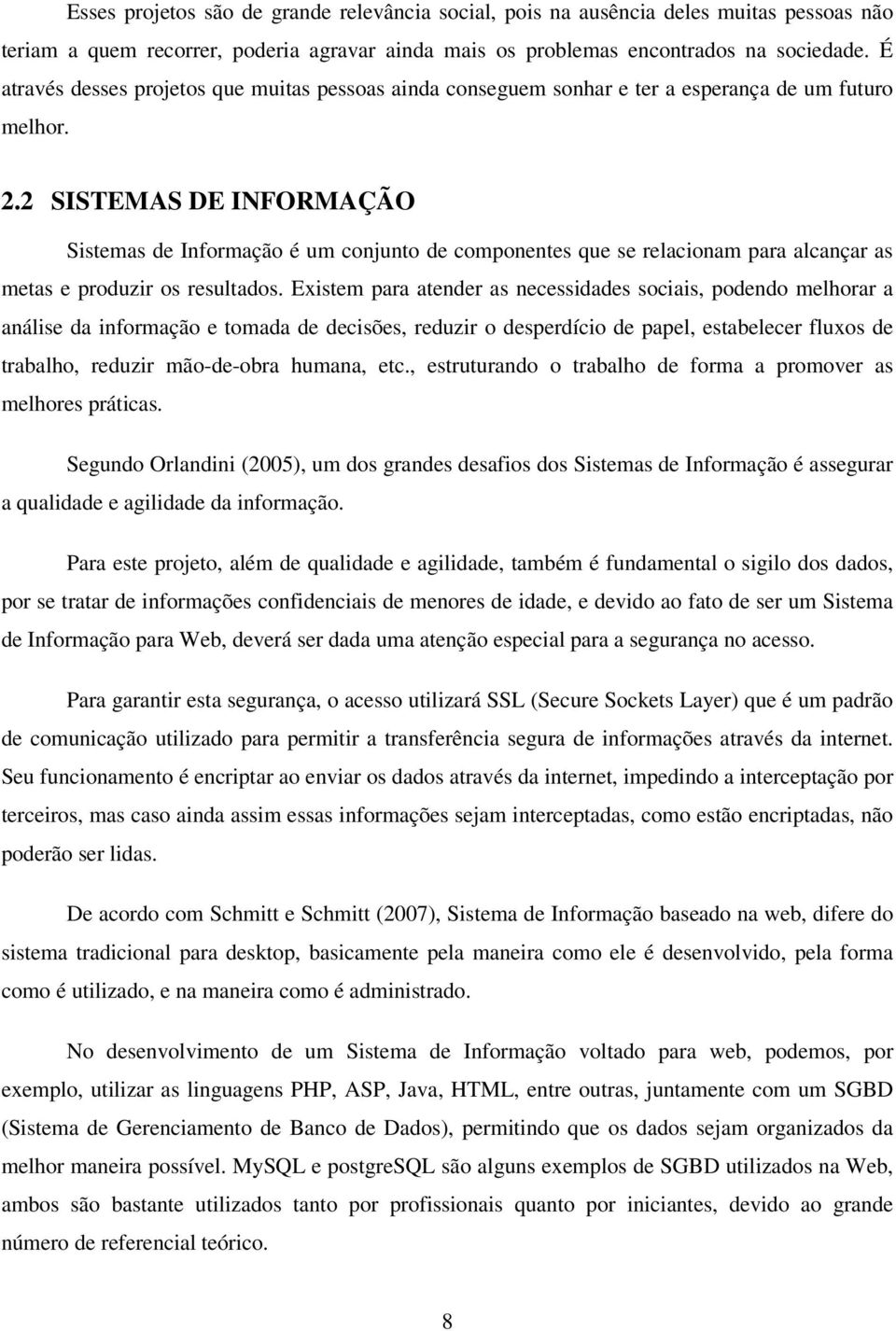 2 SISTEMAS DE INFORMAÇÃO Sistemas de Informação é um conjunto de componentes que se relacionam para alcançar as metas e produzir os resultados.