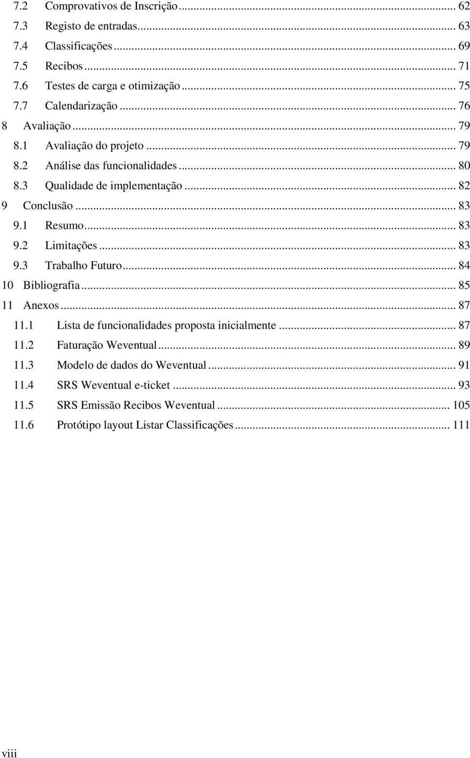 .. 83 9.3 Trabalho Futuro... 84 10 Bibliografia... 85 11 Anexos... 87 11.1 Lista de funcionalidades proposta inicialmente... 87 11.2 Faturação Weventual... 89 11.