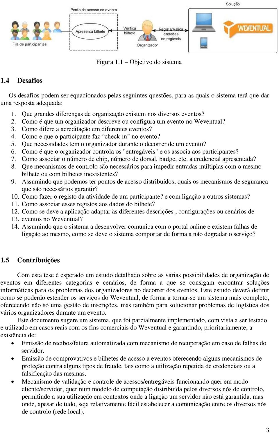 Como é que o participante faz check-in no evento? 5. Que necessidades tem o organizador durante o decorrer de um evento? 6.