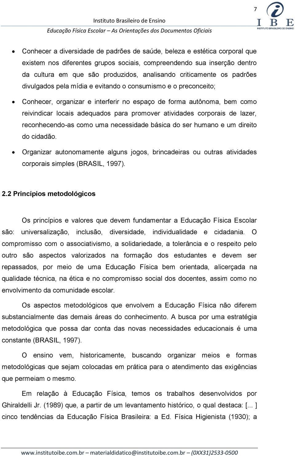 promover atividades corporais de lazer, reconhecendo-as como uma necessidade básica do ser humano e um direito do cidadão.