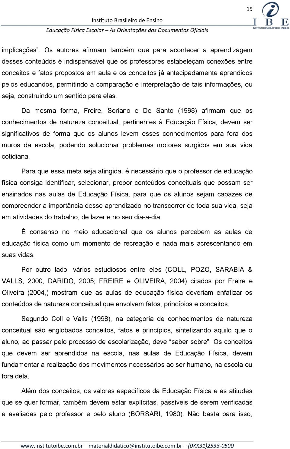 antecipadamente aprendidos pelos educandos, permitindo a comparação e interpretação de tais informações, ou seja, construindo um sentido para elas.