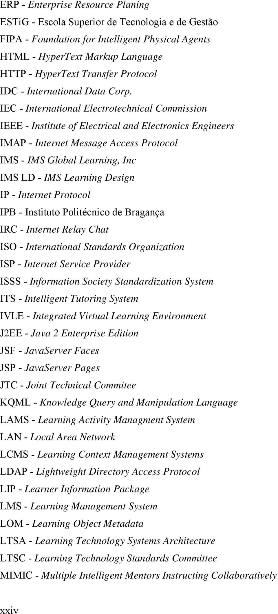 IEC - International Electrotechnical Commission IEEE - Institute of Electrical and Electronics Engineers IMAP - Internet Message Access Protocol IMS - IMS Global Learning, Inc IMS LD - IMS Learning