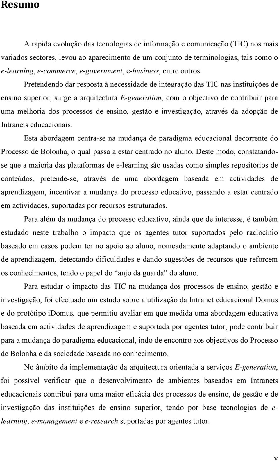 Pretendendo dar resposta à necessidade de integração das TIC nas instituições de ensino superior, surge a arquitectura E-generation, com o objectivo de contribuir para uma melhoria dos processos de