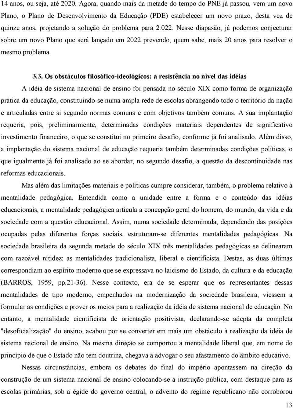 problema para 2.022. Nesse diapasão, já podemos conjecturar sobre um novo Plano que será lançado em 2022 prevendo, quem sabe, mais 20 anos para resolver o mesmo problema. 3.