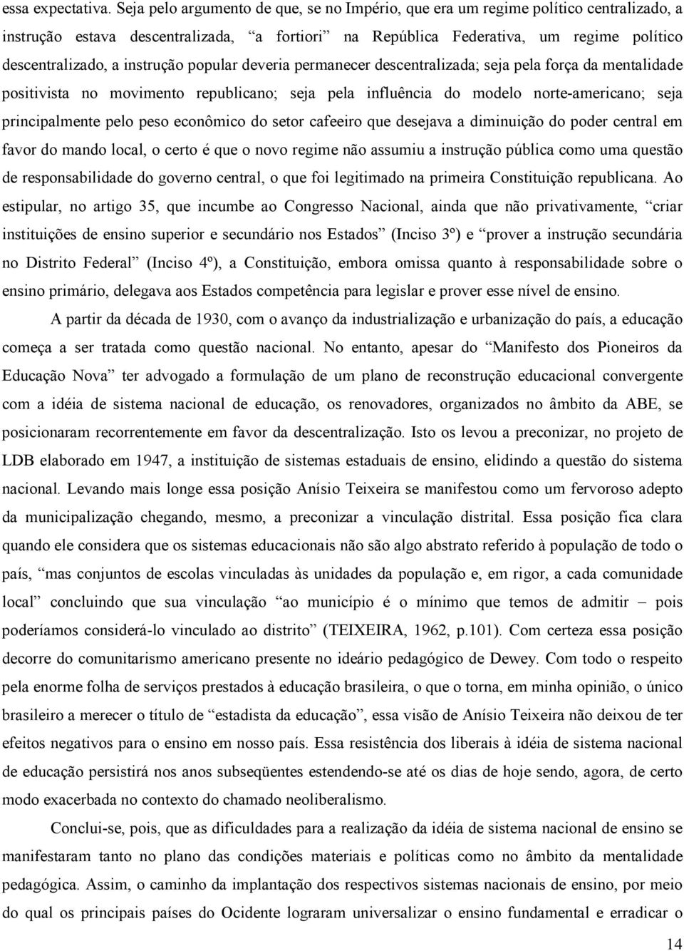 instrução popular deveria permanecer descentralizada; seja pela força da mentalidade positivista no movimento republicano; seja pela influência do modelo norte-americano; seja principalmente pelo