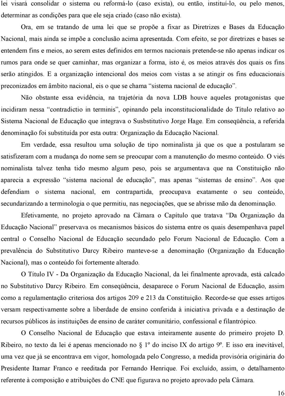 Com efeito, se por diretrizes e bases se entendem fins e meios, ao serem estes definidos em termos nacionais pretende-se não apenas indicar os rumos para onde se quer caminhar, mas organizar a forma,