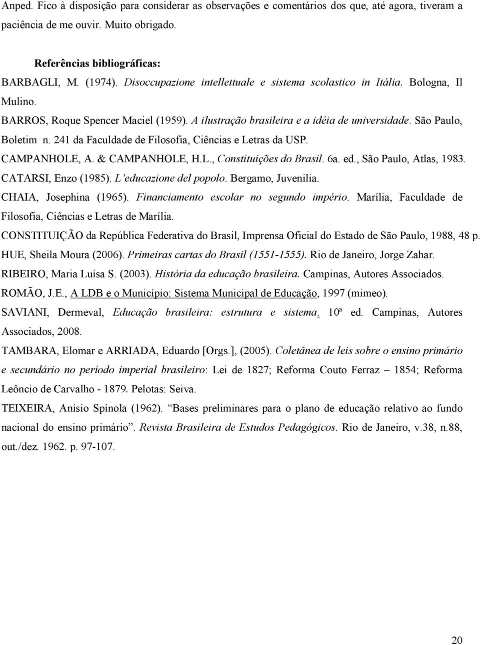 241 da Faculdade de Filosofia, Ciências e Letras da USP. CAMPANHOLE, A. & CAMPANHOLE, H.L., Constituições do Brasil. 6a. ed., São Paulo, Atlas, 1983. CATARSI, Enzo (1985). L educazione del popolo.