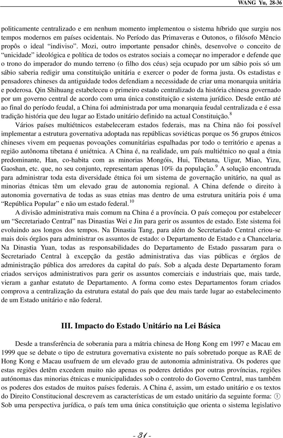 Mozi, outro importante pensador chinês, desenvolve o conceito de unicidade ideológica e política de todos os estratos sociais a começar no imperador e defende que o trono do imperador do mundo