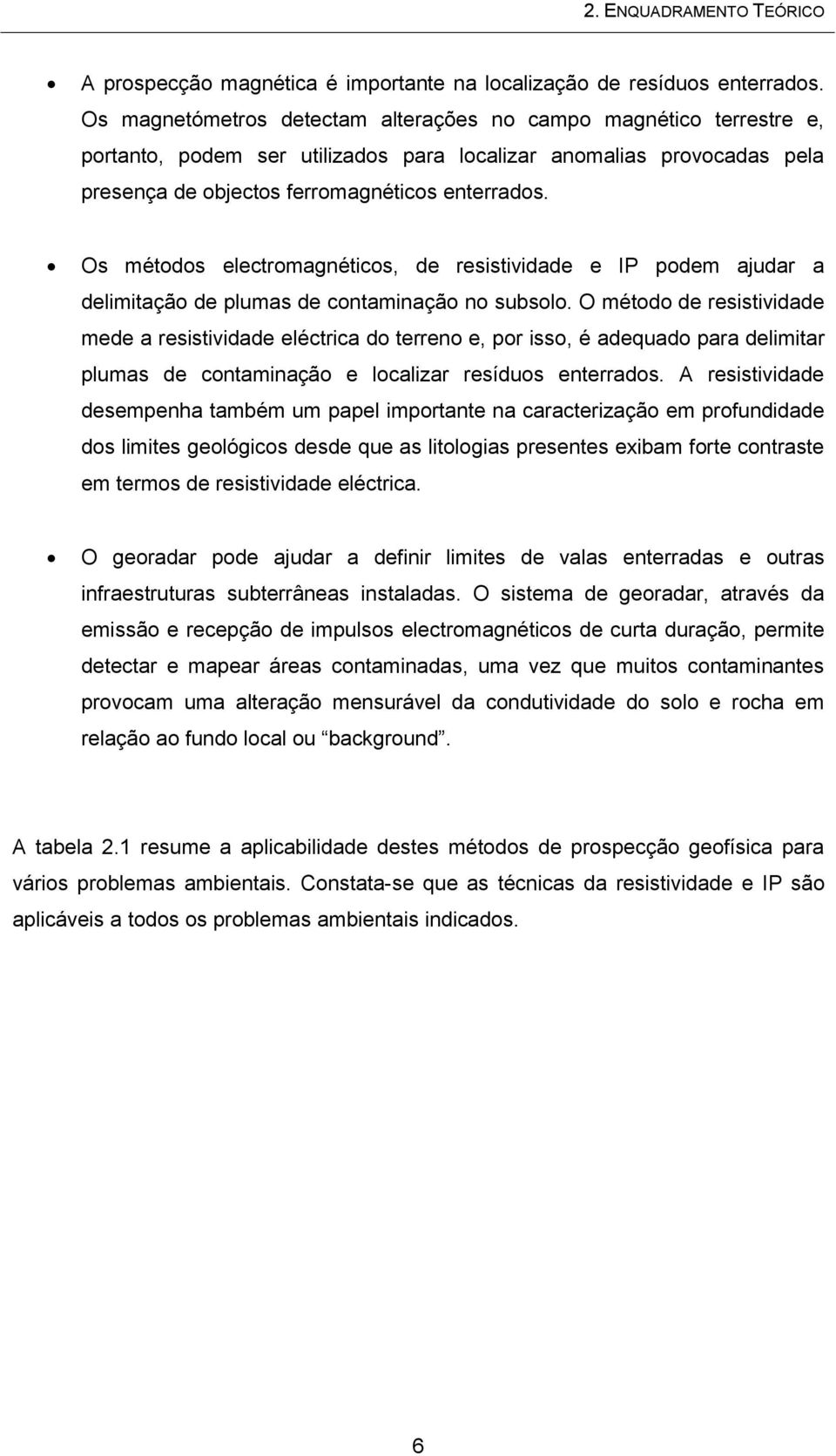 Os métodos electromagnéticos, de resistividade e IP podem ajudar a delimitação de plumas de contaminação no subsolo.