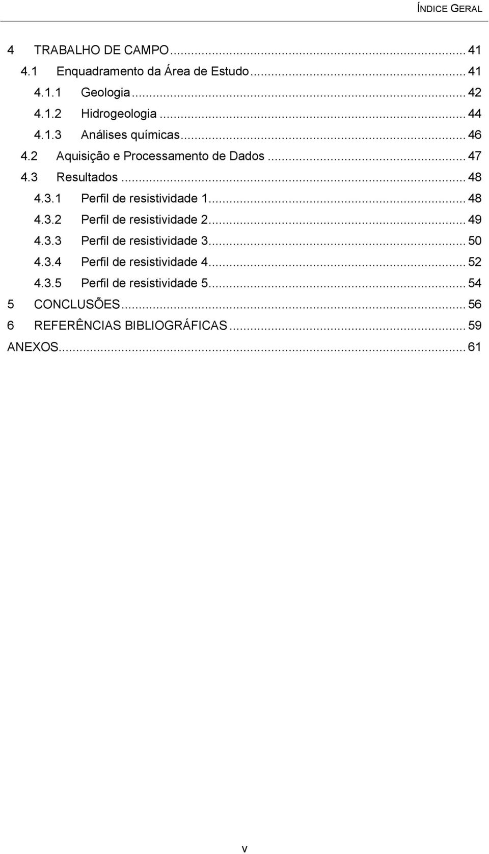 .. 48 4.3.2 Perfil de resistividade 2... 49 4.3.3 Perfil de resistividade 3... 50 4.3.4 Perfil de resistividade 4... 52 4.