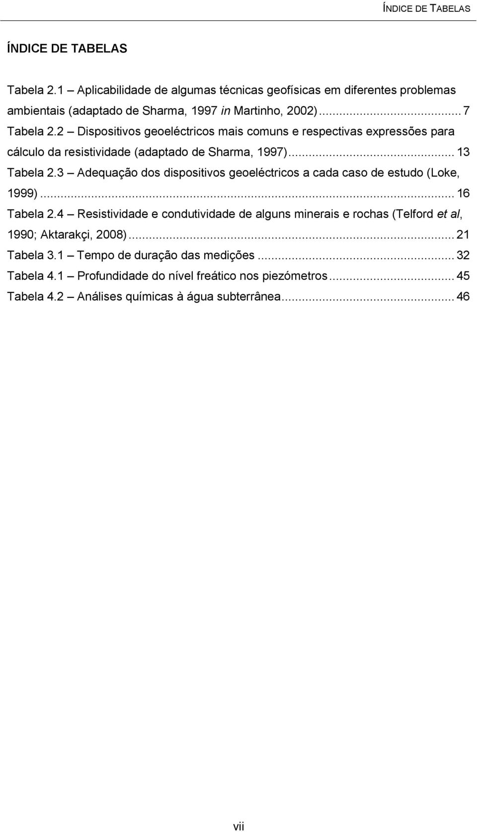3 Adequação dos dispositivos geoeléctricos a cada caso de estudo (Loke, 1999)... 16 Tabela 2.