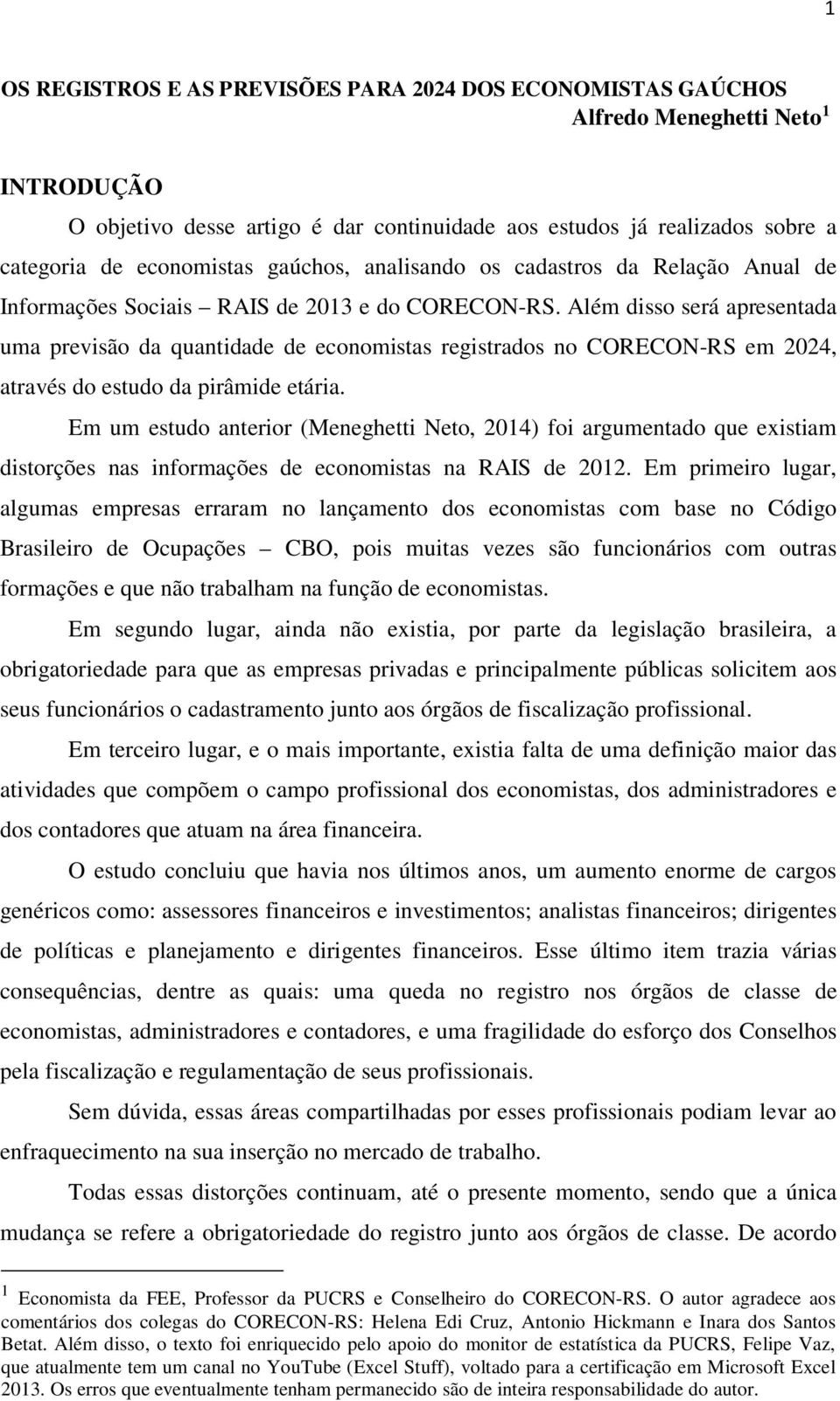 Além disso será apresentada uma previsão da quantidade de economistas registrados no CORECON-RS em 2024, através do estudo da pirâmide etária.