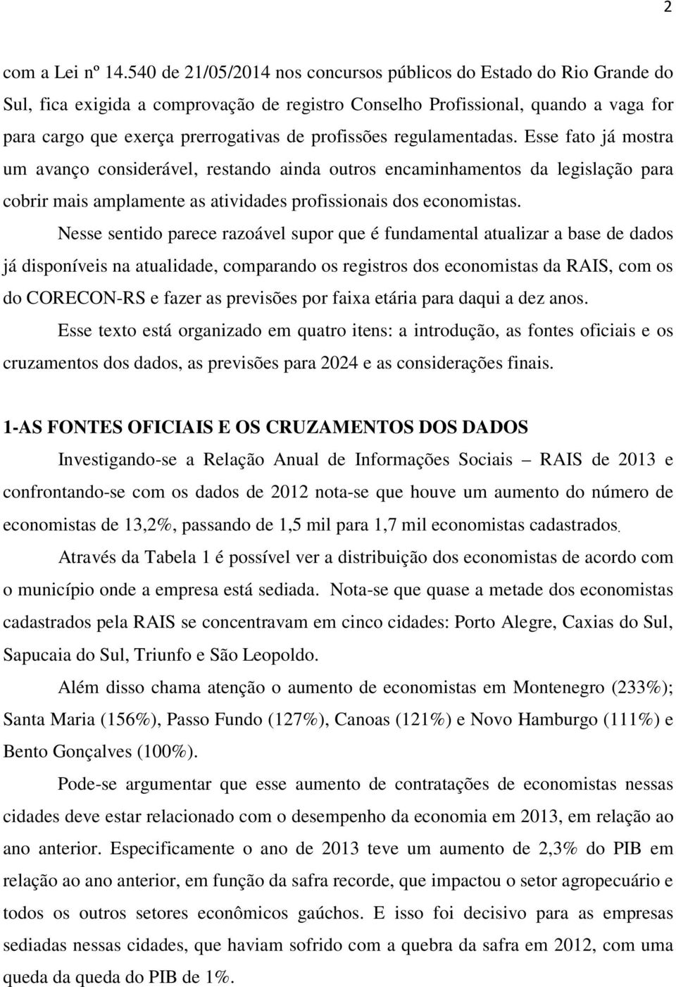 profissões regulamentadas. Esse fato já mostra um avanço considerável, restando ainda outros encaminhamentos da legislação para cobrir mais amplamente as atividades profissionais dos economistas.