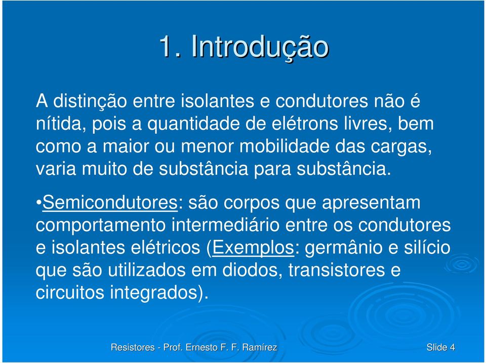 Semicondutores: são corpos que apresentam comportamento intermediário entre os condutores e isolantes