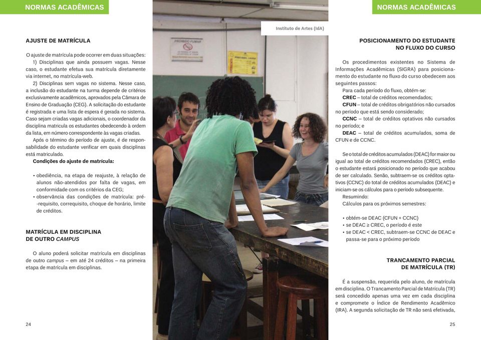 Nesse caso, a inclusão do estudante na turma depende de critérios exclusivamente acadêmicos, aprovados pela Câmara de Ensino de Graduação (CEG).