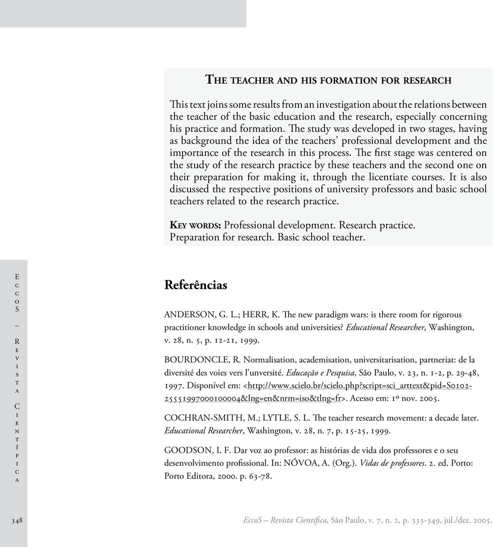 ; HERR, K. Th nw pdm w: h m f u pn knwld n hl nd unv? Edunl Rh, Whnn, v. 28, n. 5, p. 12-21, 1999. BOURDONCLE, R. Nmln, dmn, unvn, pn: d l dvé d v v l unvé. Eduçã Pqu, Sã Pul, v. 23, n. 1-2, p.