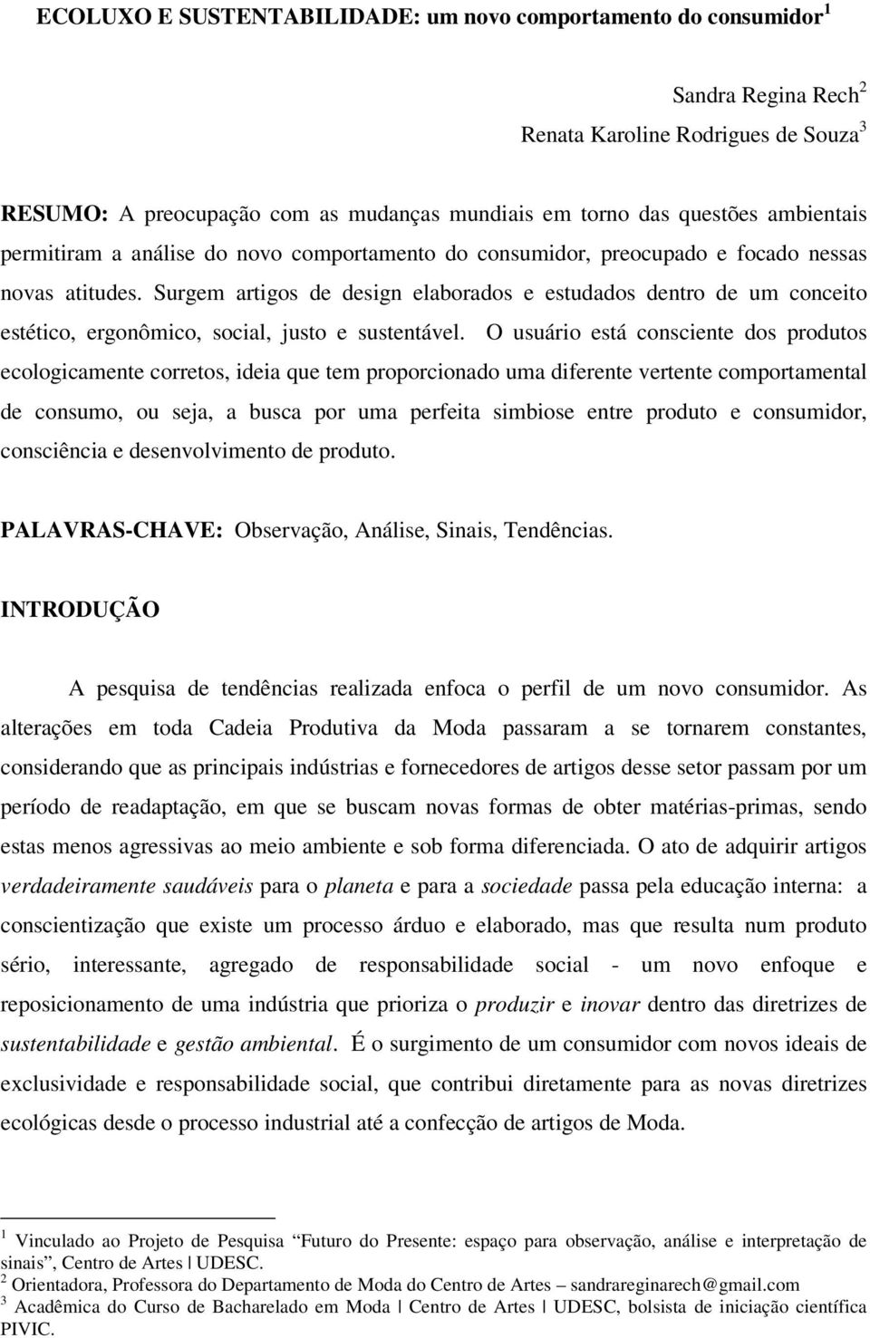 Surgem artigos de design elaborados e estudados dentro de um conceito estético, ergonômico, social, justo e sustentável.