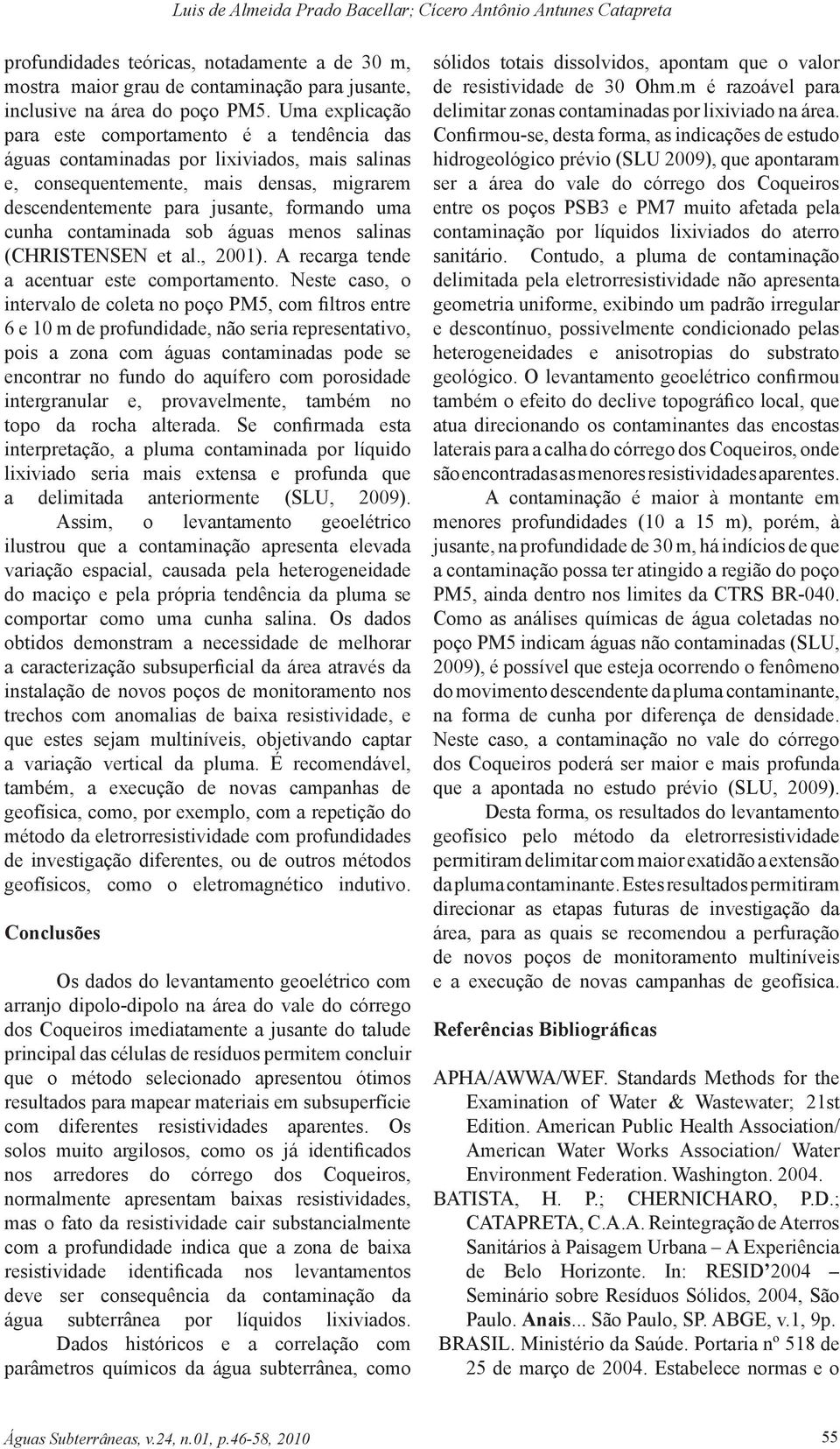 contaminada sob águas menos salinas (CHRISTENSEN et al., 2001). A recarga tende a acentuar este comportamento.