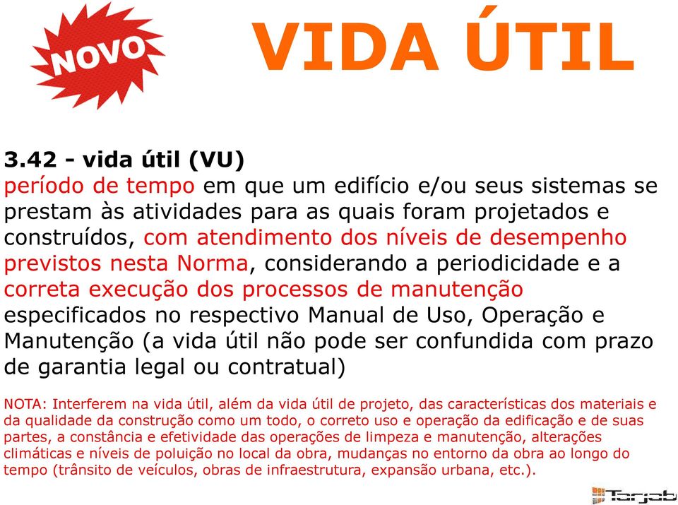 nesta Norma, considerando a periodicidade e a correta execução dos processos de manutenção especificados no respectivo Manual de Uso, Operação e Manutenção (a vida útil não pode ser confundida com