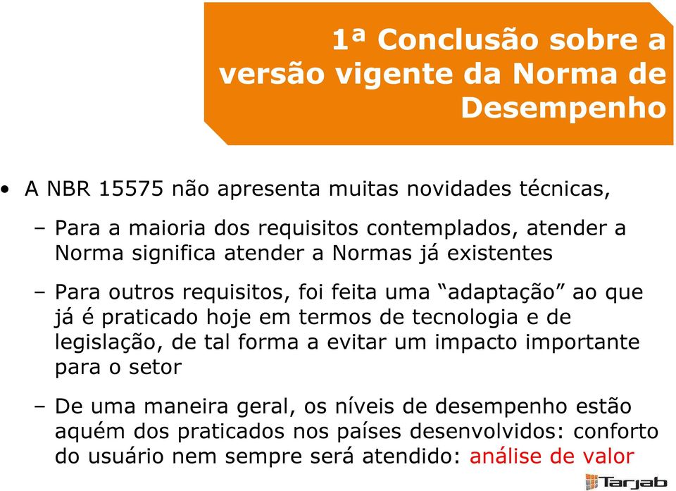 já é praticado hoje em termos de tecnologia e de legislação, de tal forma a evitar um impacto importante para o setor De uma maneira