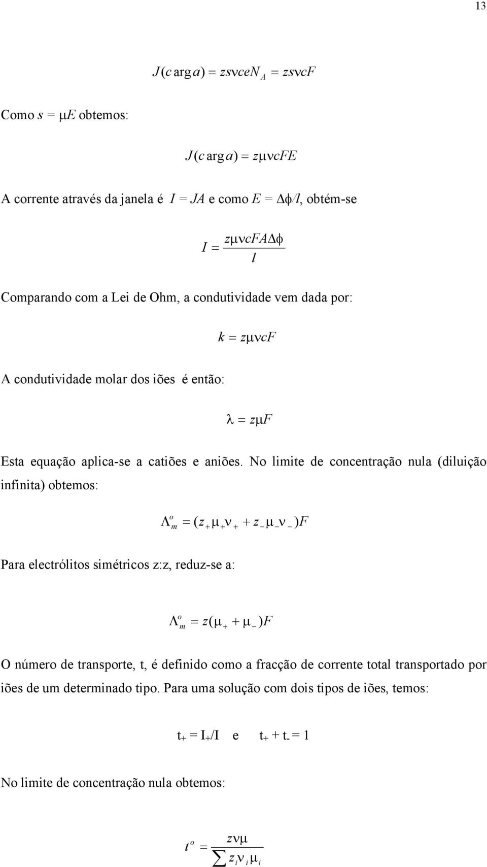 No limite de concentração nula (diluição infinita) obtemos: o Λm ( z+ µ + ν + + z µ ν ) F Para electrólitos simétricos z:z, reduz-se a: o Λ m z( µ + + µ ) F O número de