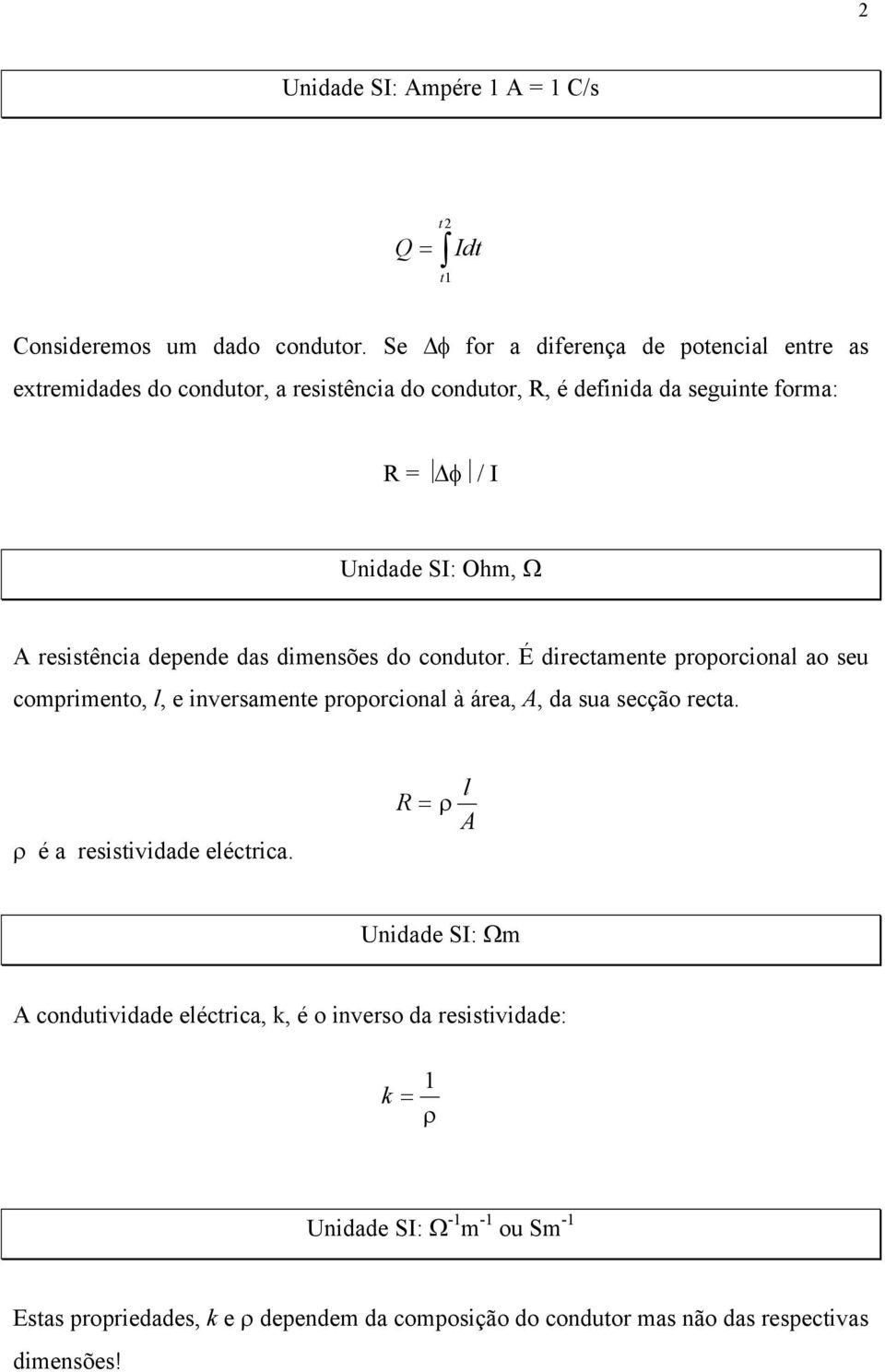 resistência depende das dimensões do condutor. É directamente proporcional ao seu comprimento, l, e inversamente proporcional à área,, da sua secção recta.