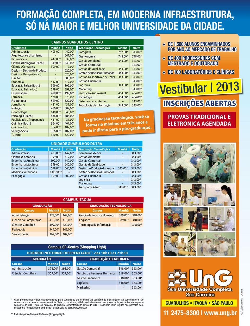 ) 349,00* 349,00* Ciências Contábeis 399,00* 417,00* Design Design de Produto 620,00* Design Design Gráfico 620,00* Direito 603,00* Economia 417,00* 417,00* Educação Física (Bach.