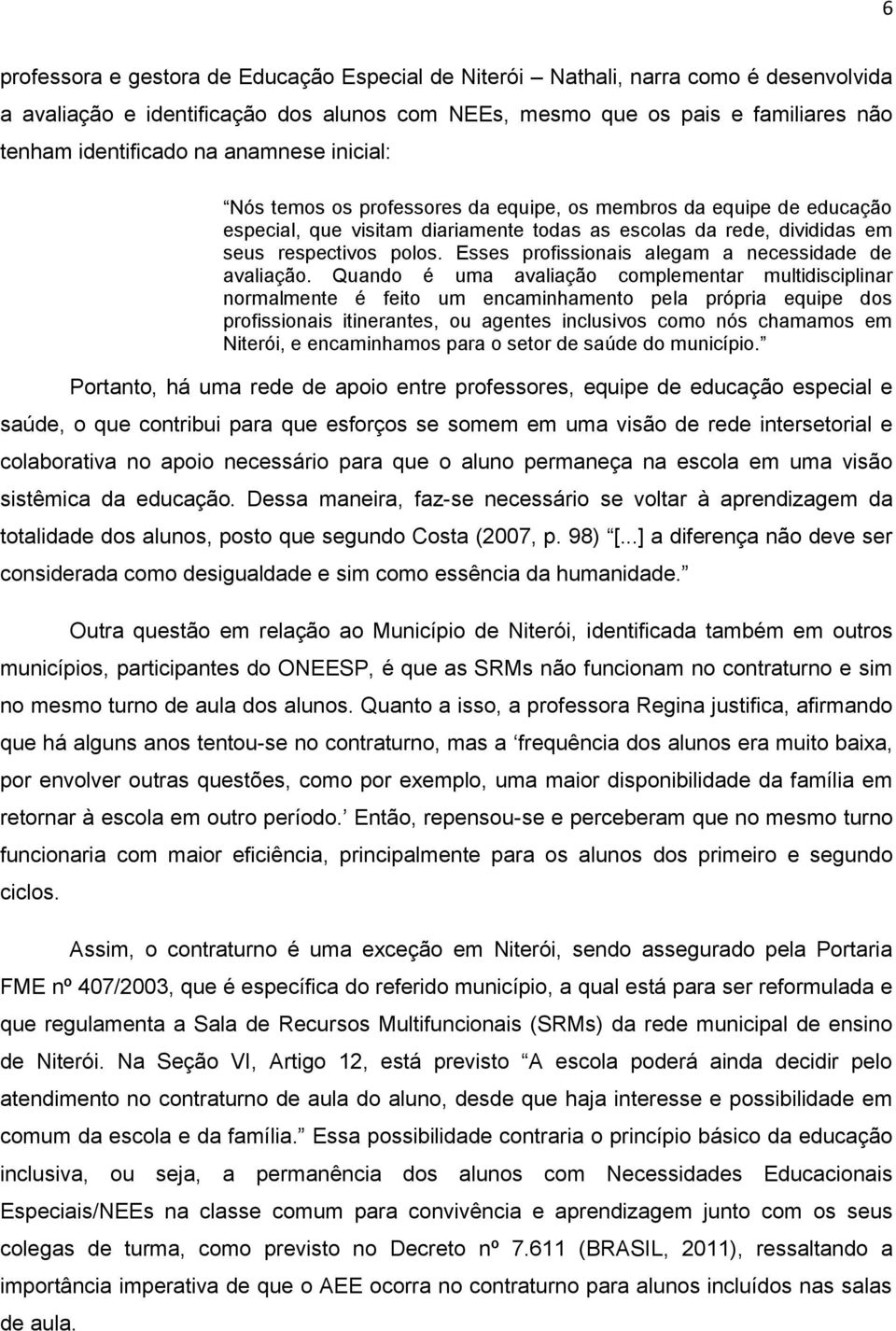 Esses profissionais alegam a necessidade de avaliação.