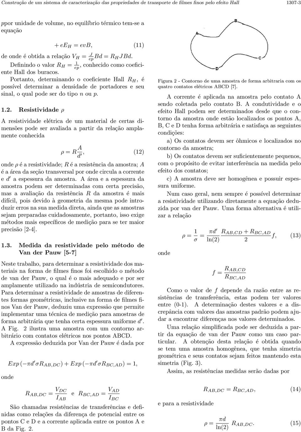 Portanto, determinando o coeficiente Hall R H, é possível determinar a densidade de portadores e seu sinal, o qual pode ser do tipo n ou p. 1.