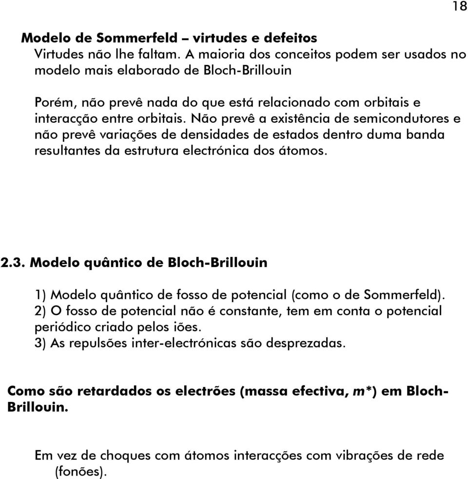 Não prevê a existência de semicondutores e não prevê variações de densidades de estados dentro duma banda resultantes da estrutura electrónica dos átomos. 18.3.