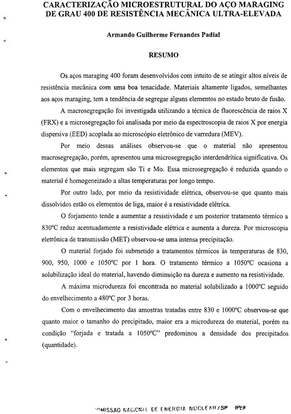 A macrosegregação foi investigada utilizando a técnica de fluorescência de raios X (FRX) e a microsegregação foi analisada por meio da espectroscopia de raios X por energia dispersiva (EED) acoplada