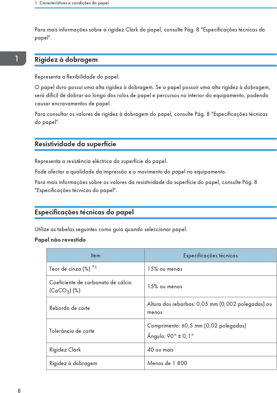 Se o papel possuir uma alta rigidez à dobragem, será difícil de dobrar ao longo dos rolos de papel e percursos no interior do equipamento, podendo causar encravamentos de papel.