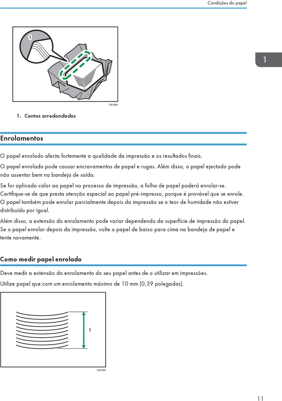 Se for aplicado calor ao papel no processo de impressão, a folha de papel poderá enrolar-se. Certifique-se de que presta atenção especial ao papel pré-impresso, porque é provável que se enrole.