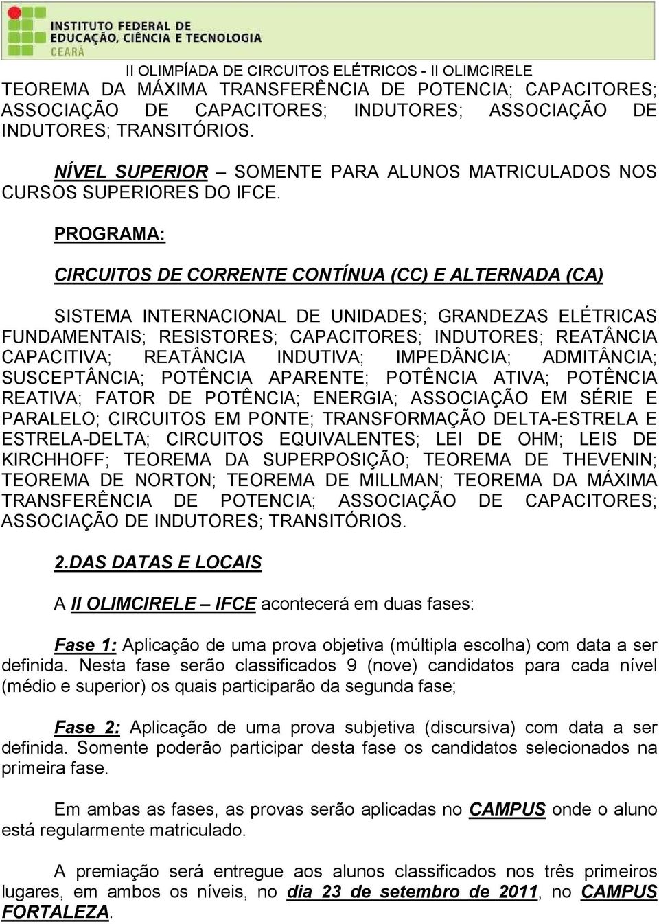 PROGRAMA: CIRCUITOS DE CORRENTE CONTÍNUA (CC) E ALTERNADA (CA) SISTEMA INTERNACIONAL DE UNIDADES; GRANDEZAS ELÉTRICAS FUNDAMENTAIS; RESISTORES; CAPACITORES; INDUTORES; REATÂNCIA CAPACITIVA; REATÂNCIA