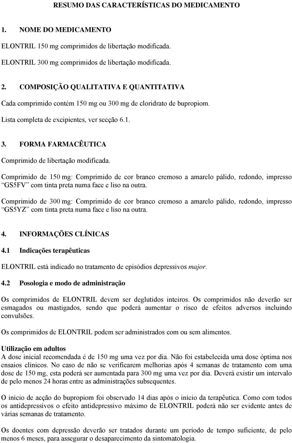 Comprimido de 150 mg: Comprimido de cor branco cremoso a amarelo pálido, redondo, impresso GS5FV com tinta preta numa face e liso na outra.