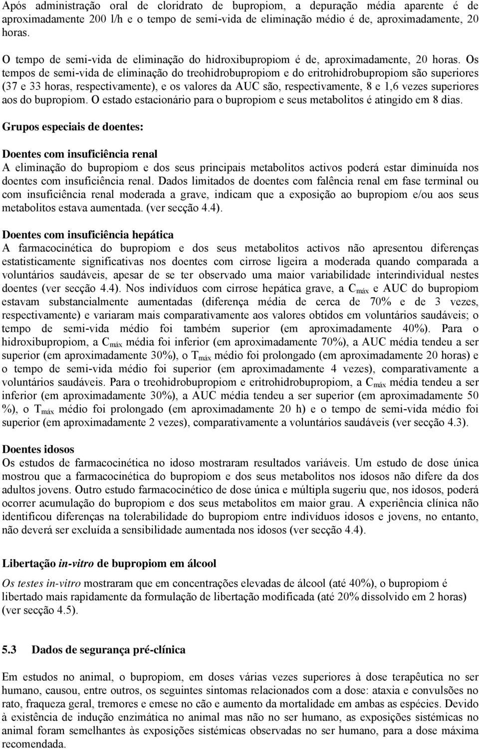 Os tempos de semi-vida de eliminação do treohidrobupropiom e do eritrohidrobupropiom são superiores (37 e 33 horas, respectivamente), e os valores da AUC são, respectivamente, 8 e 1,6 vezes