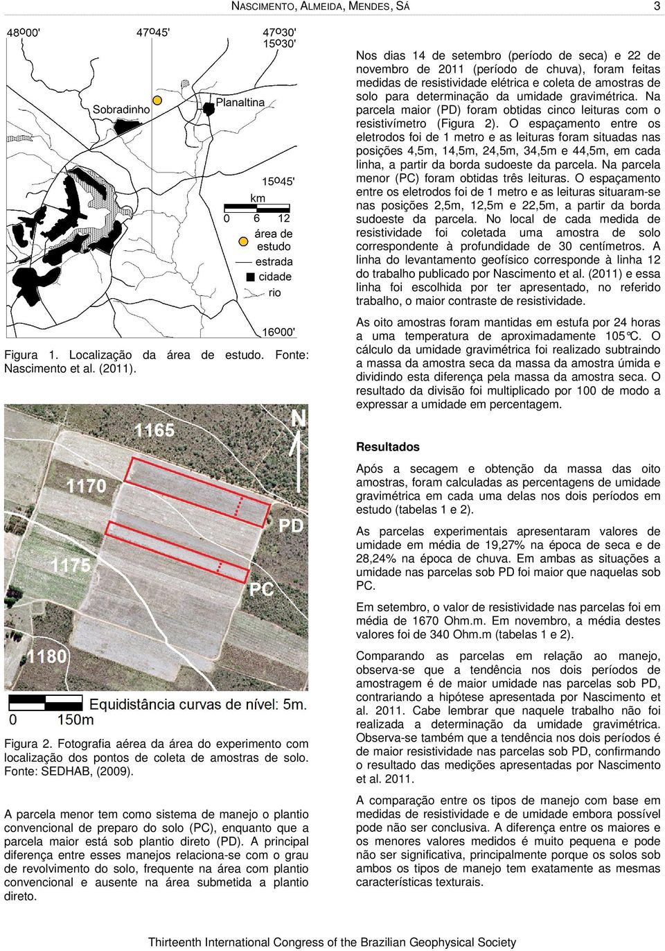 gravimétrica. Na parcela maior (PD) foram obtidas cinco leituras com o resistivímetro (Figura 2).