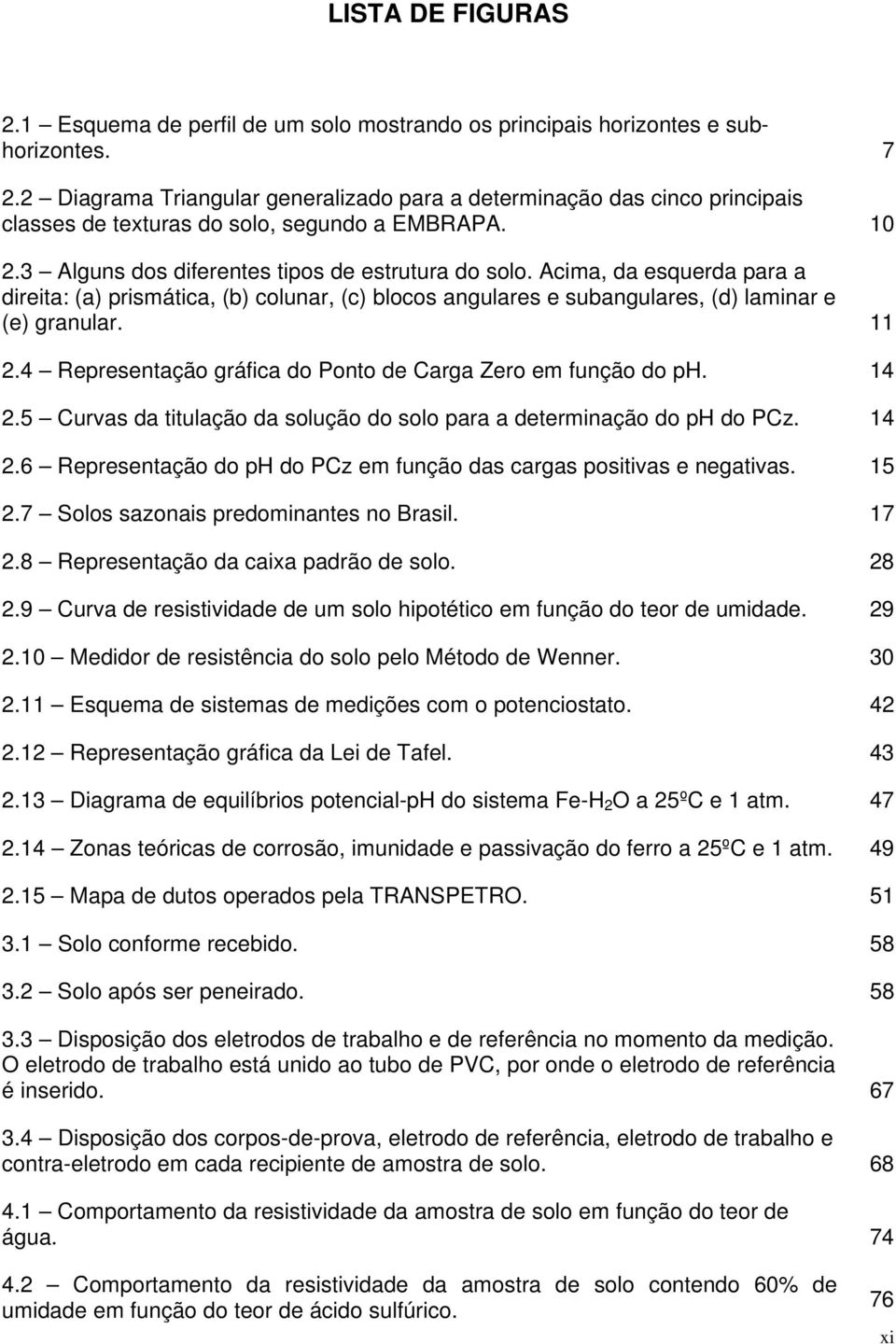 Acima, da esquerda para a direita: (a) prismática, (b) colunar, (c) blocos angulares e subangulares, (d) laminar e (e) granular. 11 2.4 Representação gráfica do Ponto de Carga Zero em função do ph.