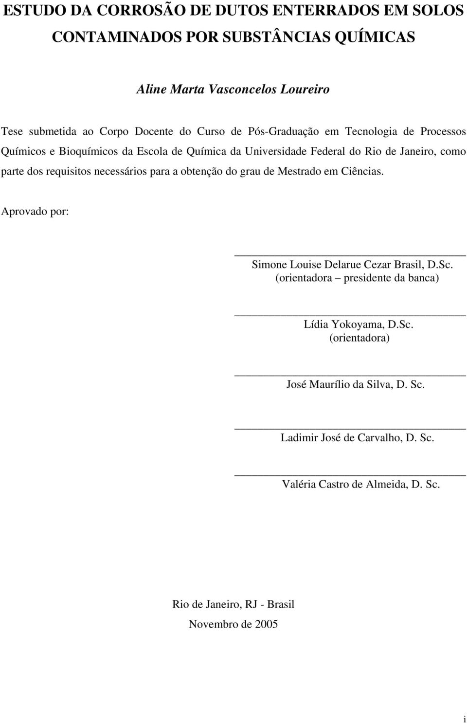 necessários para a obtenção do grau de Mestrado em Ciências. Aprovado por: Simone Louise Delarue Cezar Brasil, D.Sc.