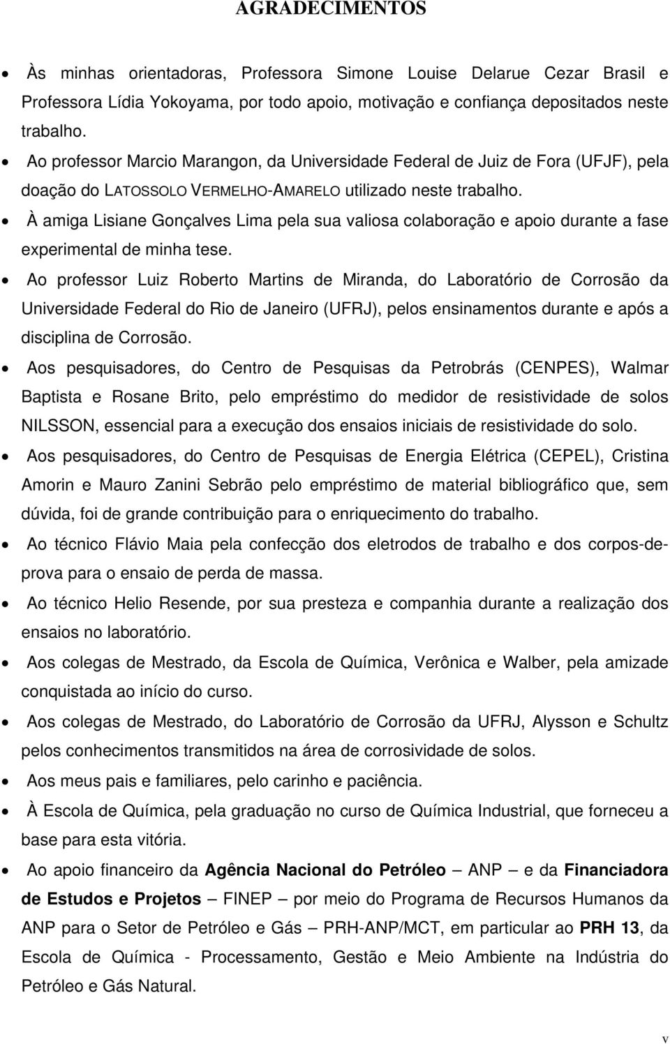 À amiga Lisiane Gonçalves Lima pela sua valiosa colaboração e apoio durante a fase experimental de minha tese.