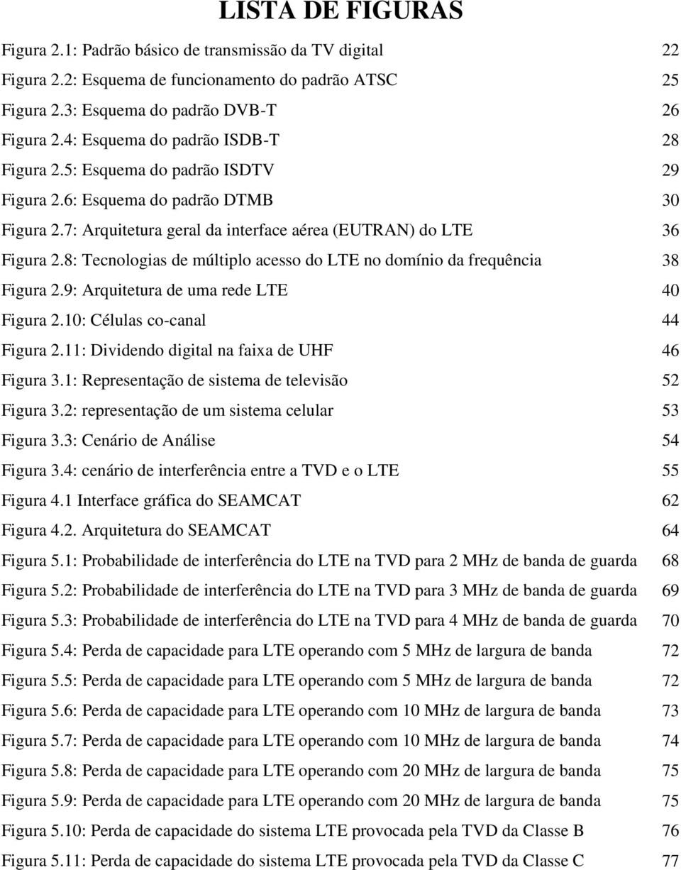 8: Tecnologias de múltiplo acesso do LTE no domínio da frequência 38 Figura 2.9: Arquitetura de uma rede LTE 40 Figura 2.10: Células co-canal 44 Figura 2.