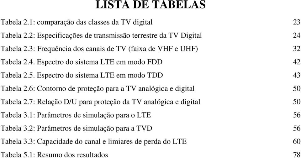 Espectro do sistema LTE em modo TDD 43 Tabela 2.6: Contorno de proteção para a TV analógica e digital 50 Tabela 2.